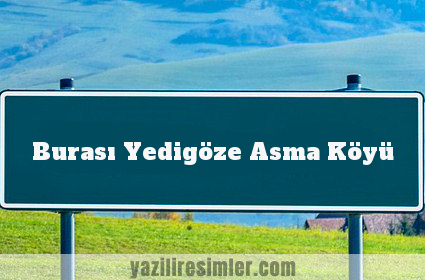 Burası Yedigöze Asma Köyü